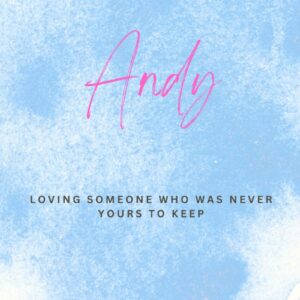 Andy: Loving Someone Who Was Never Yours To Keep